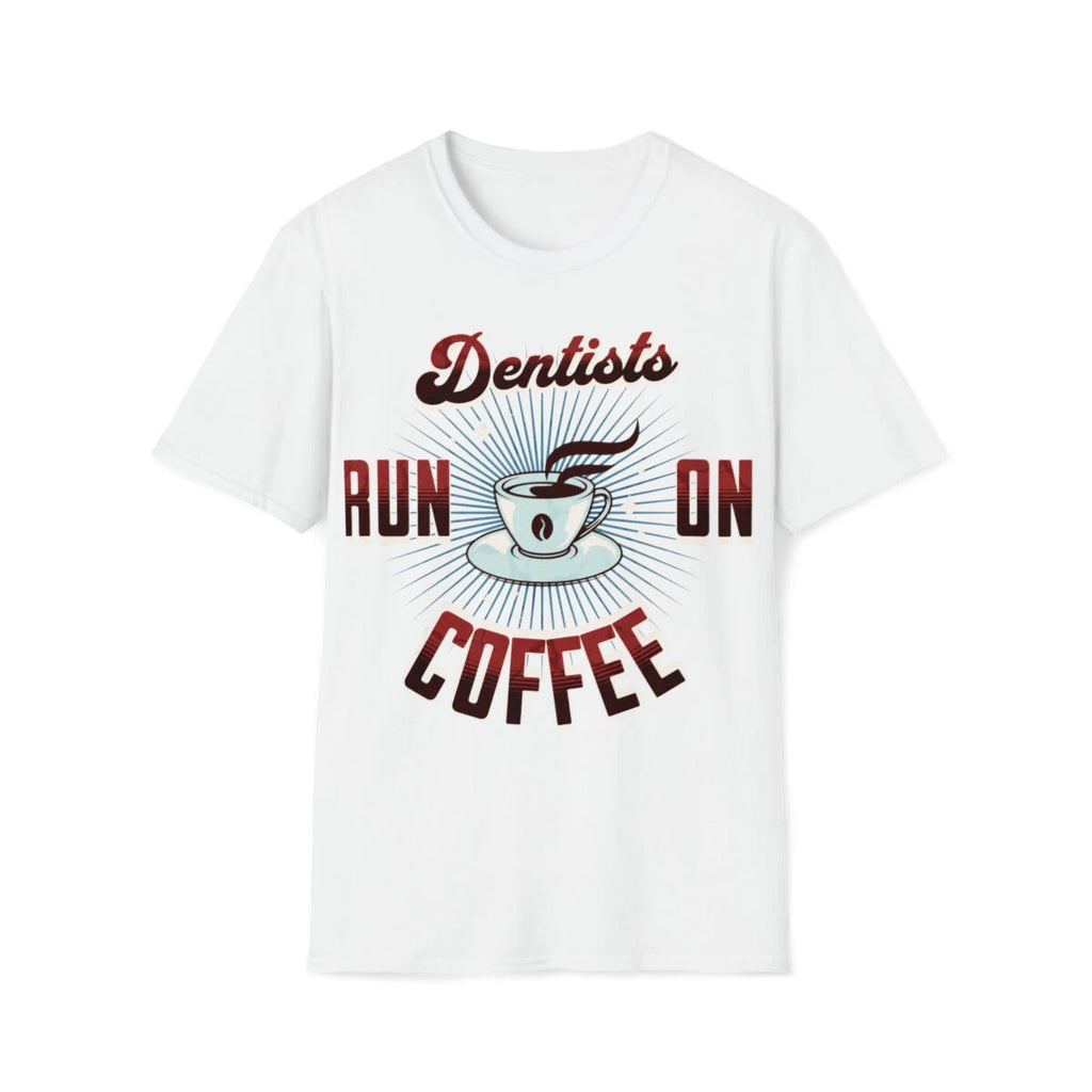 Dentists Run On Coffee T-Shirt, Tee Unisex Softstyle T-Shirt