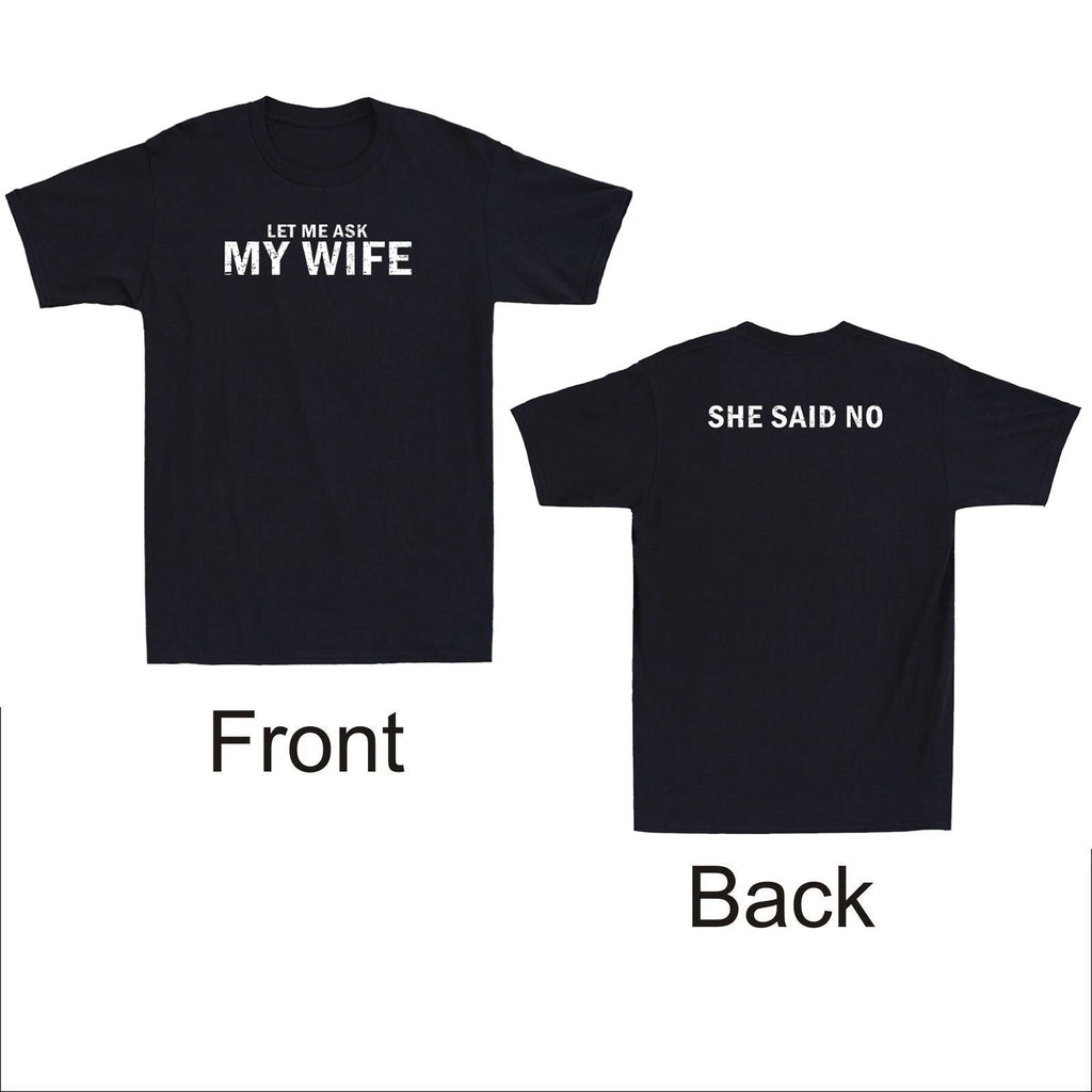 Let Me Ask My Wife She Said No Funny Husband Quote (Front & Back) Men's T-Shirt