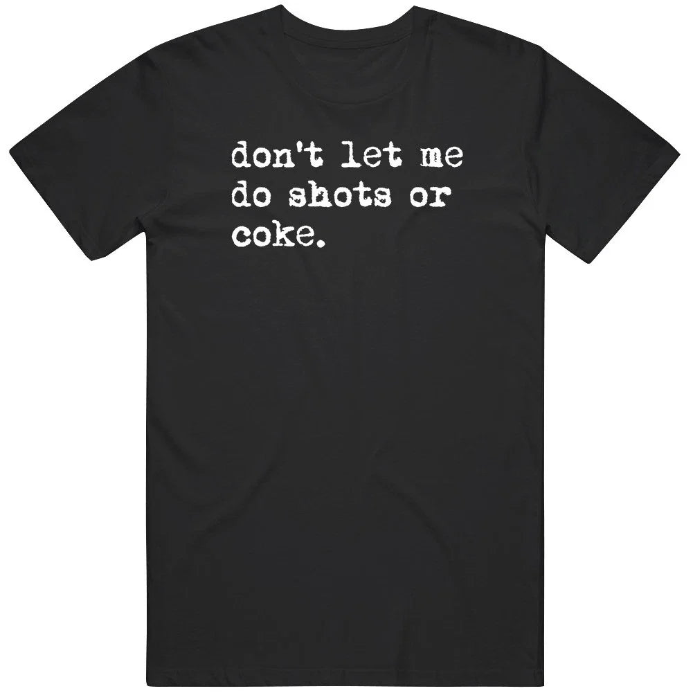 Don't Let Me Do Shots or Coke Gag Meme Cool Fan Gift T Shirt Unisex , , , Long Sleeve Tee