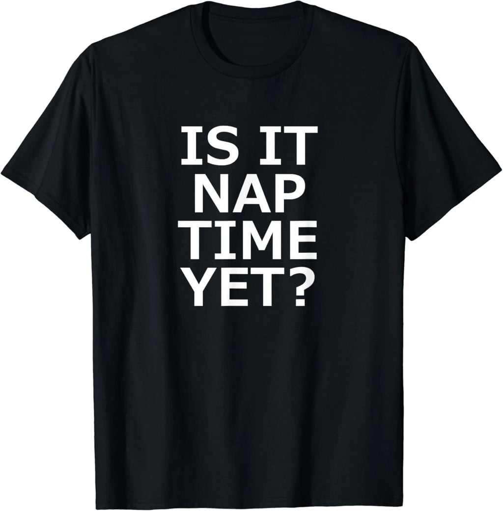 Is It Nap Time Yet_ Funny_ Sarcastic_ Jokes_ Family Gift Unisex T-Shirt