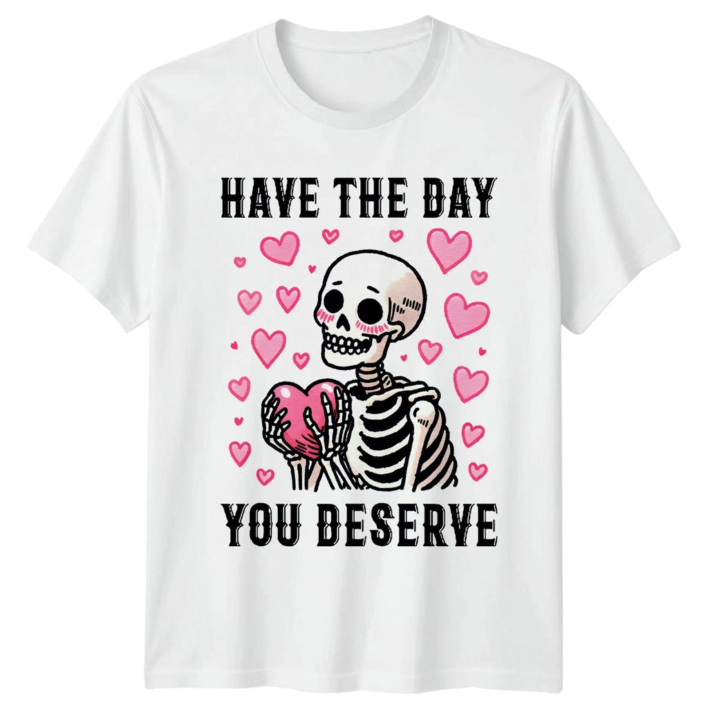 Have The Day You Deserve T-Shirt Skeleton Humor Sarcastic Quotes Valentines