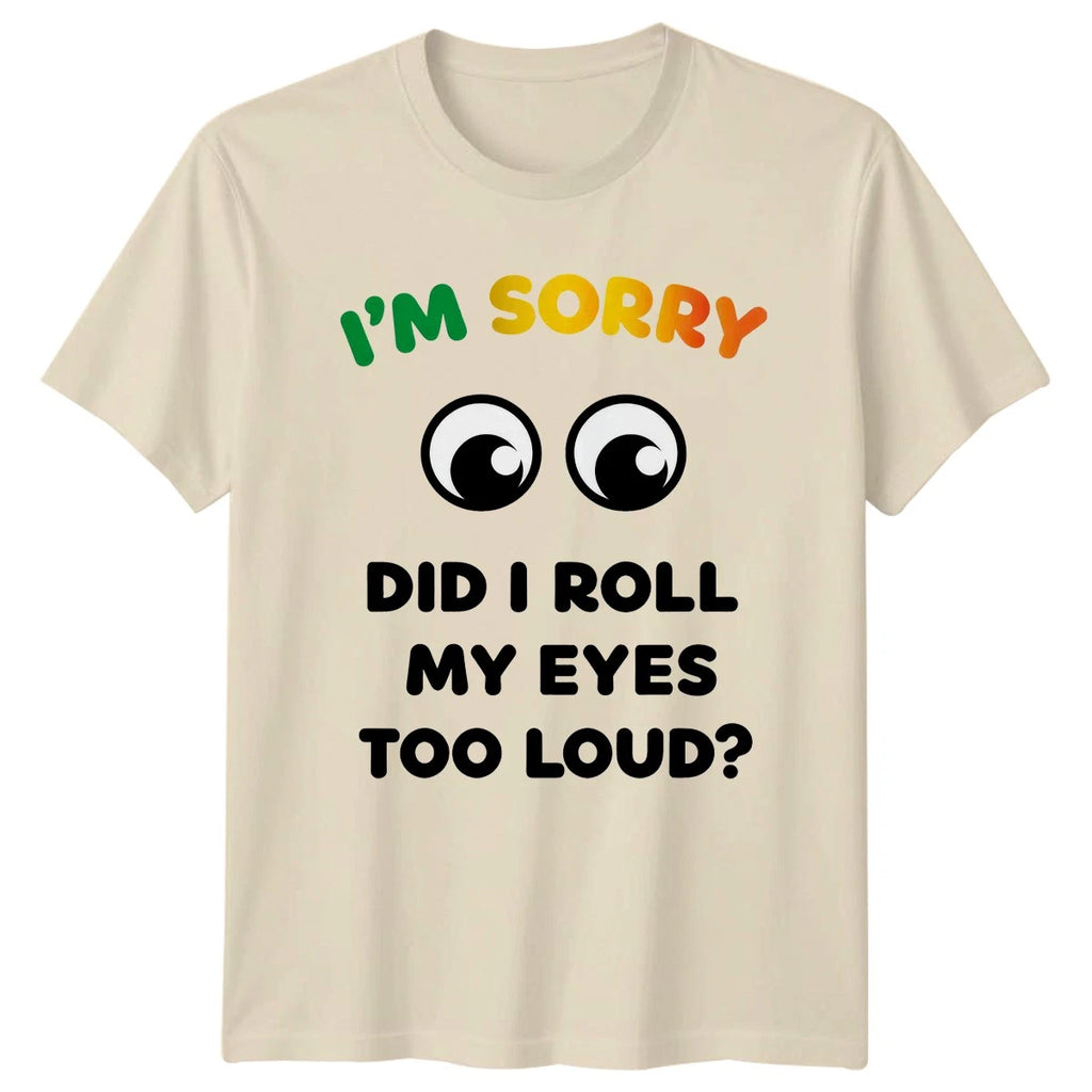 Im Sorry Did I Roll T-Shirt Sarcastic Humour Funny Quotes Gift For Him And Her