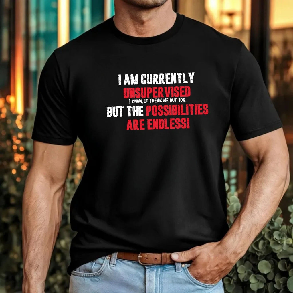I Am Currently Unsupervised Unisex T-Shirt - Prank Gag Sarcastic Quote Meme Tee