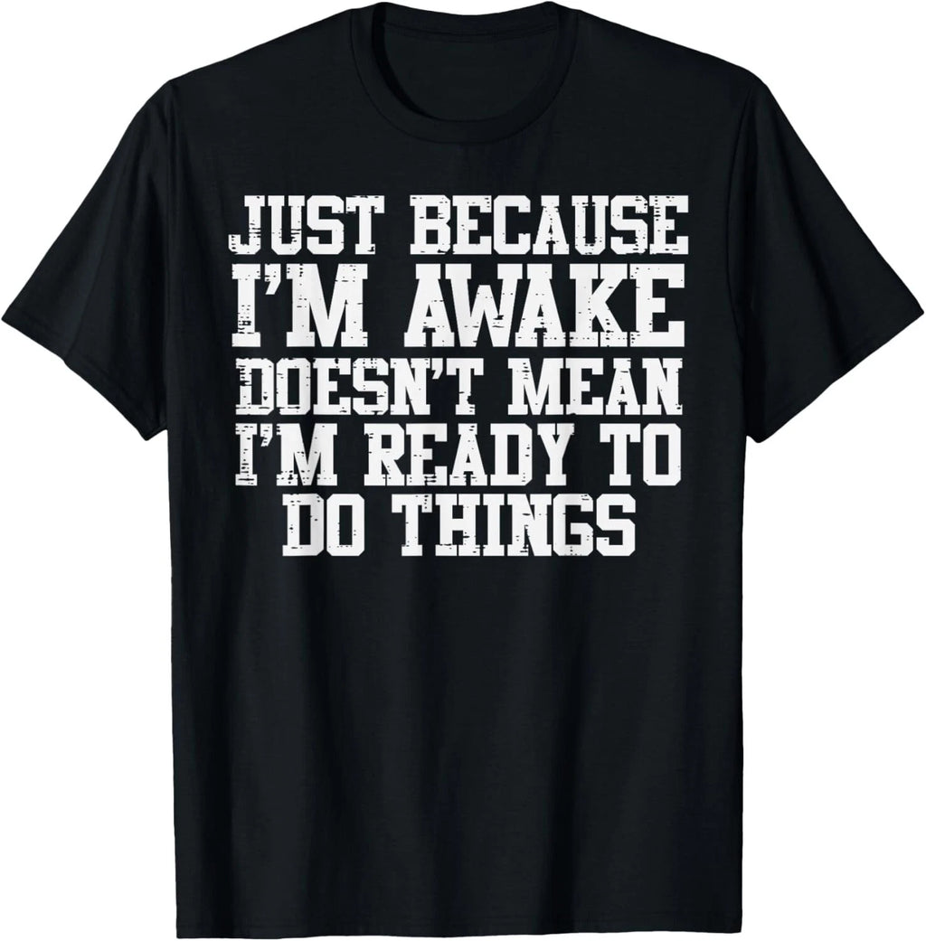 Just Because Im Awake Funny Saying Mom Women Men Gift Unisex T-Shirt