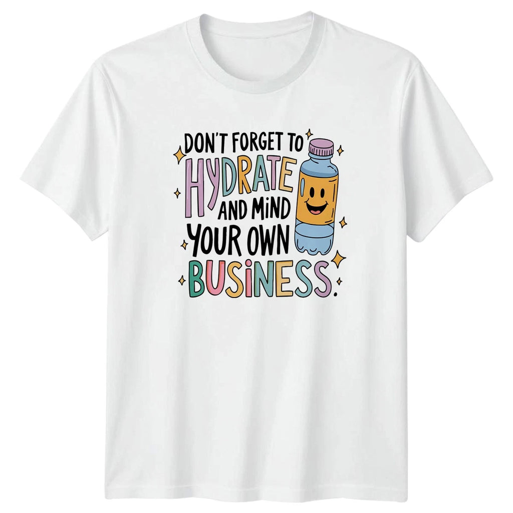 Dont Forget To Hydrate And T-Shirt Sarcastic Humour Wellness Birthday Gift