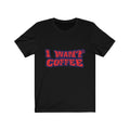 Happy Attitudes - I Want Coffee Short-Sleeve Unisex T-Shirt
