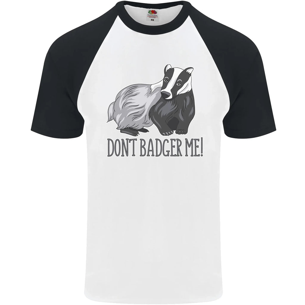 Dont Badger Me Funny Quote Mens S/S Baseball T-Shirt