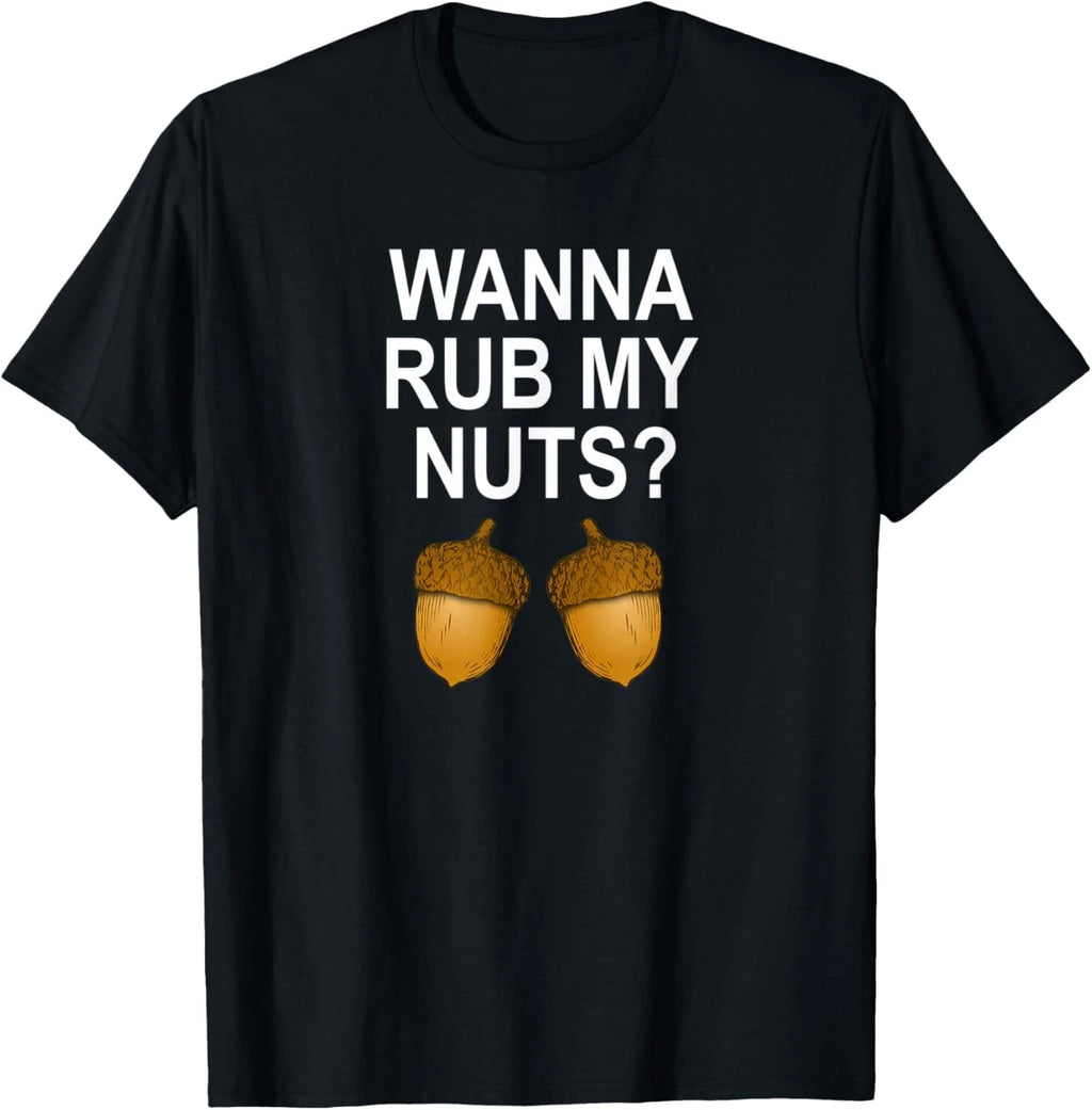 Funny_ Wanna Rub My Nuts_ Joke Sarcastic Family Tee Gift Unisex T-Shirt