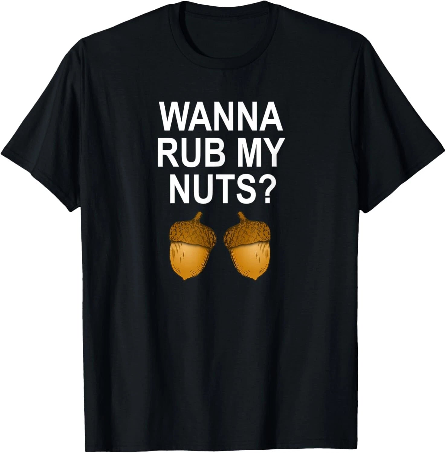 Funny_ Wanna Rub My Nuts_ Joke Sarcastic Family Tee Gift Unisex T-Shirt