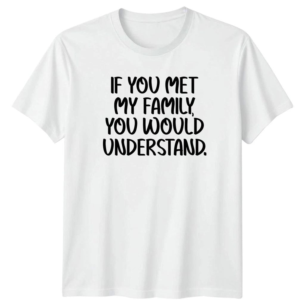 If You Met My Family You T-Shirt Sarcastic Funny Family Birthday Gift