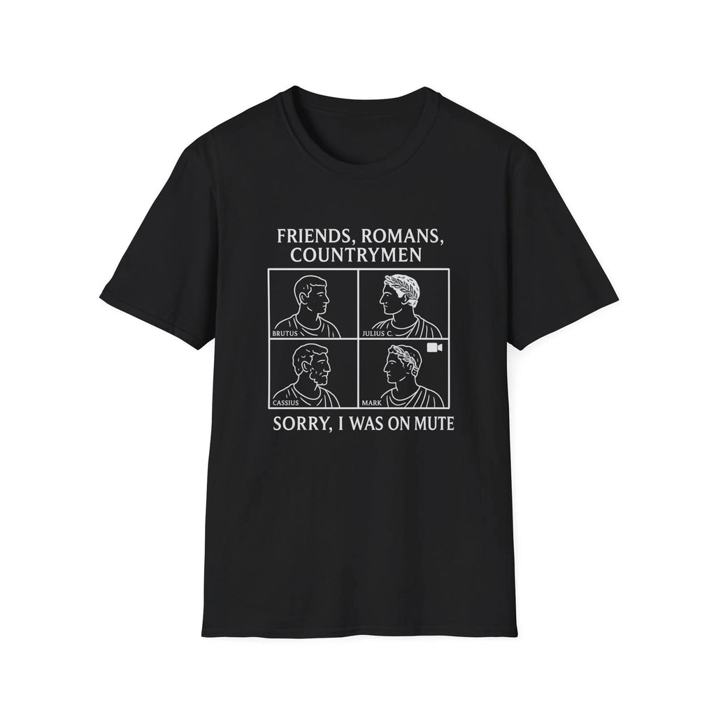 Friends, Romans, countrymen...Sorry I Was on Mute Unisex T-Shirt