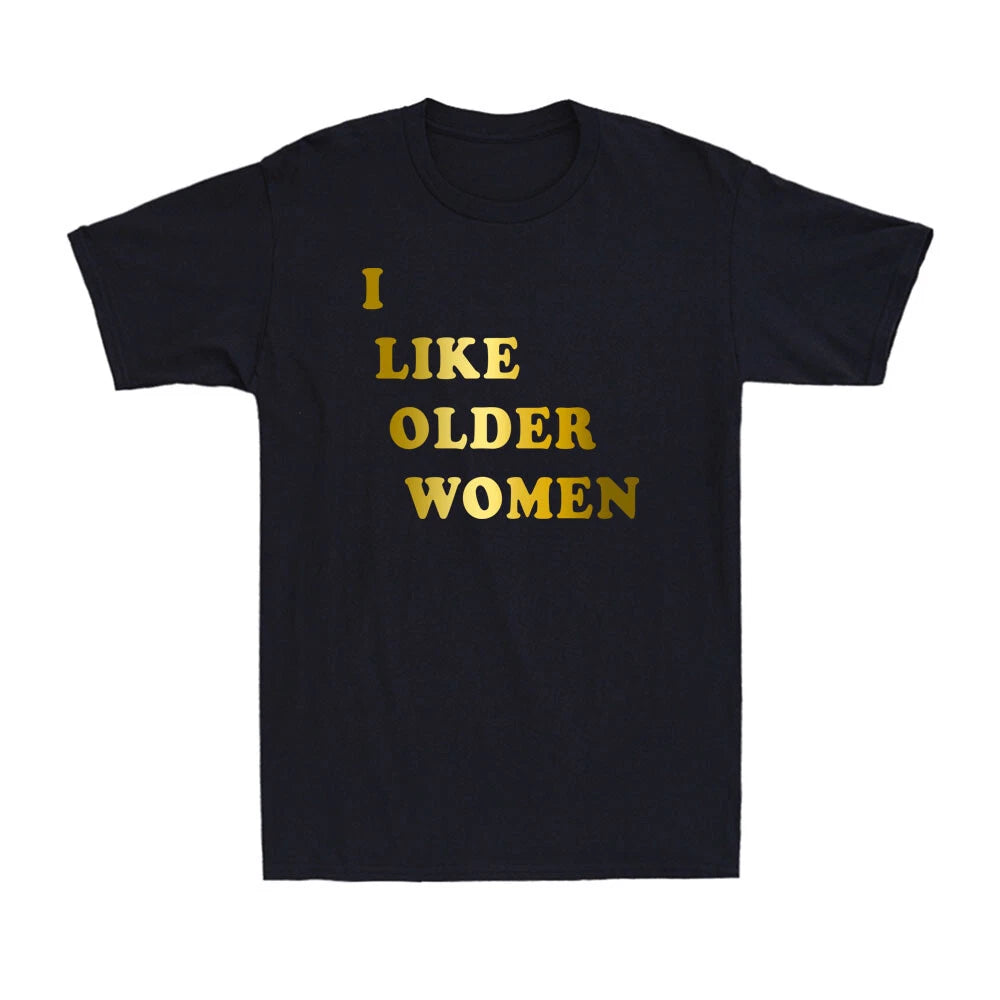 I Like Older Women Funny Adult Quote Novelty Golden Print Men's Cotton T-Shirt