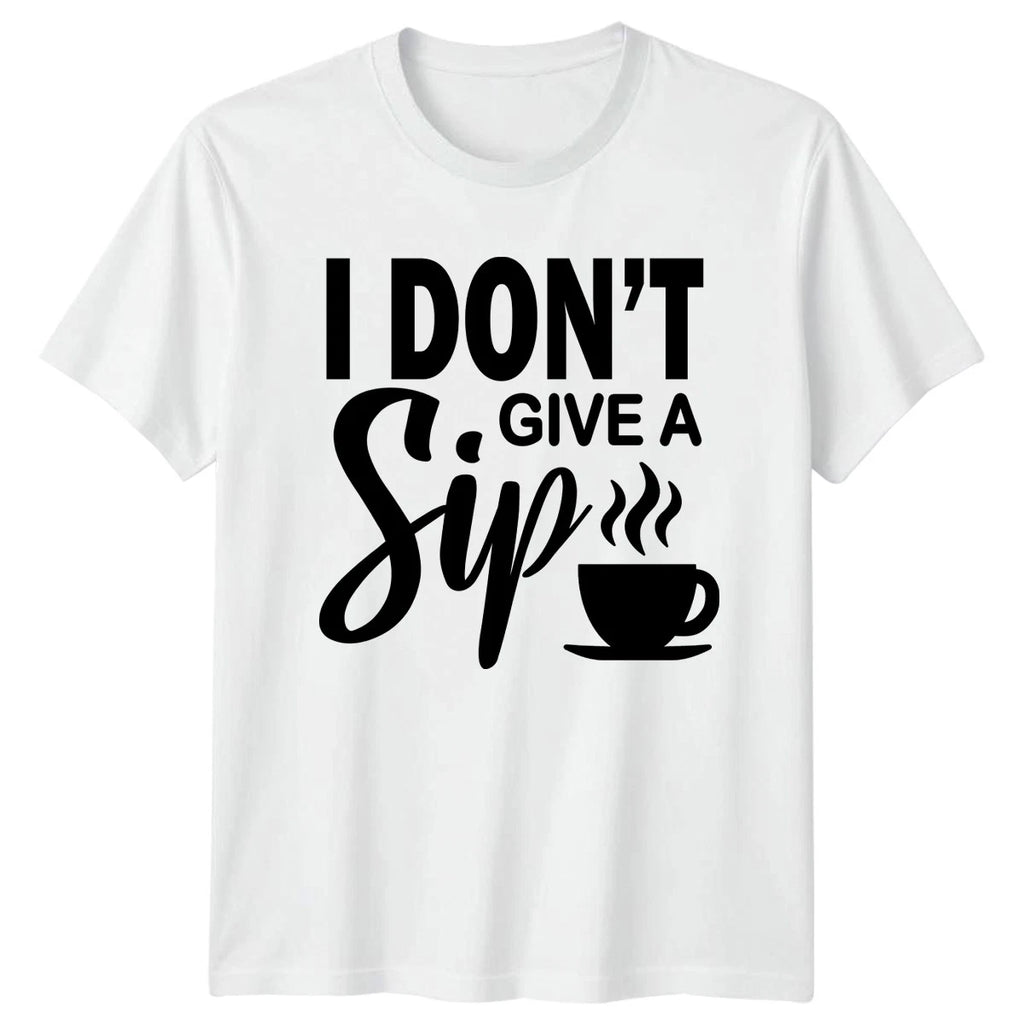 I Dont Give A Sip T-Shirt Sarcastic Attitude Coffee