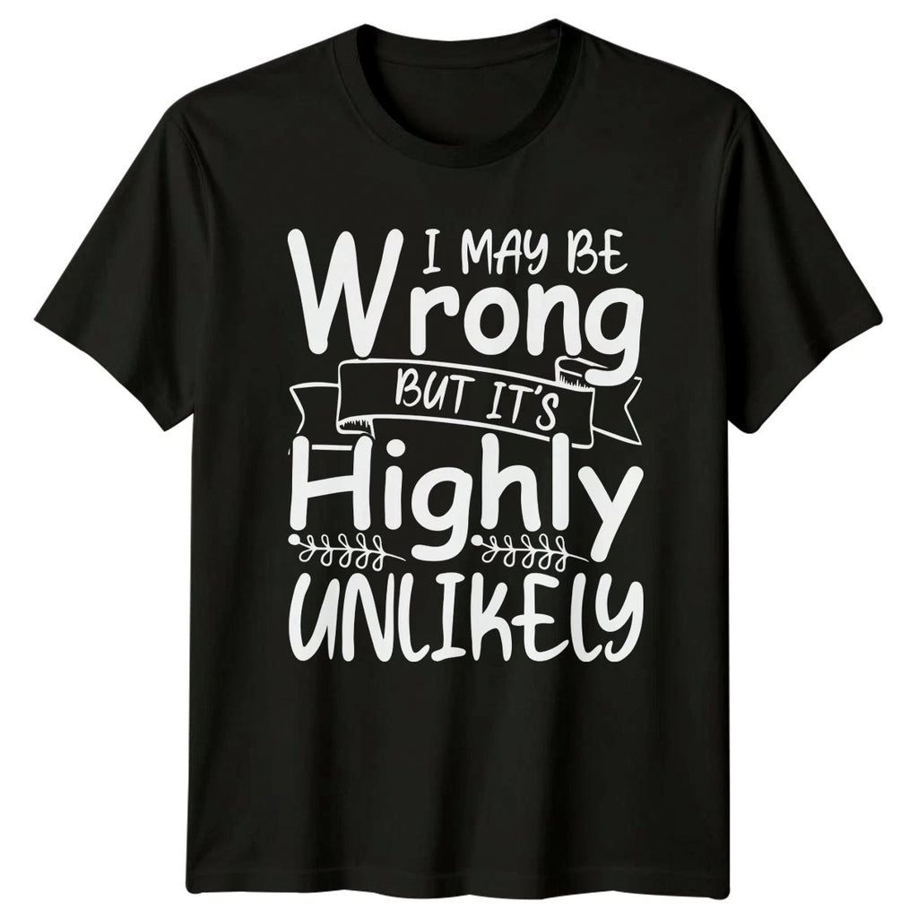 I May Be Wrong But Its Highly Unlikely T-Shirt Sarcastic Gift For Him And Her