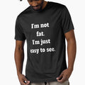 Funny Sarcastic Humor I’m Not Fat. I’m Just Easy To See by fantasticdesign Unisex , , , Long Sleeve Tee
