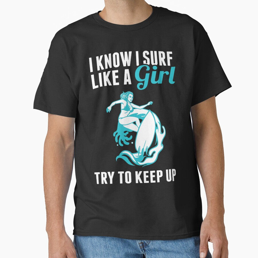 I Know I Surf Like A Girl, Try To Keep Up by GeniusDesignArt Unisex , , , Long Sleeve Tee