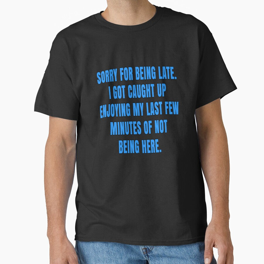 Funny Sarcastic Saying Sorry For Being Late. I Got Caught Up Enjoying by fantasticdesign Unisex , , , Long Sleeve Tee