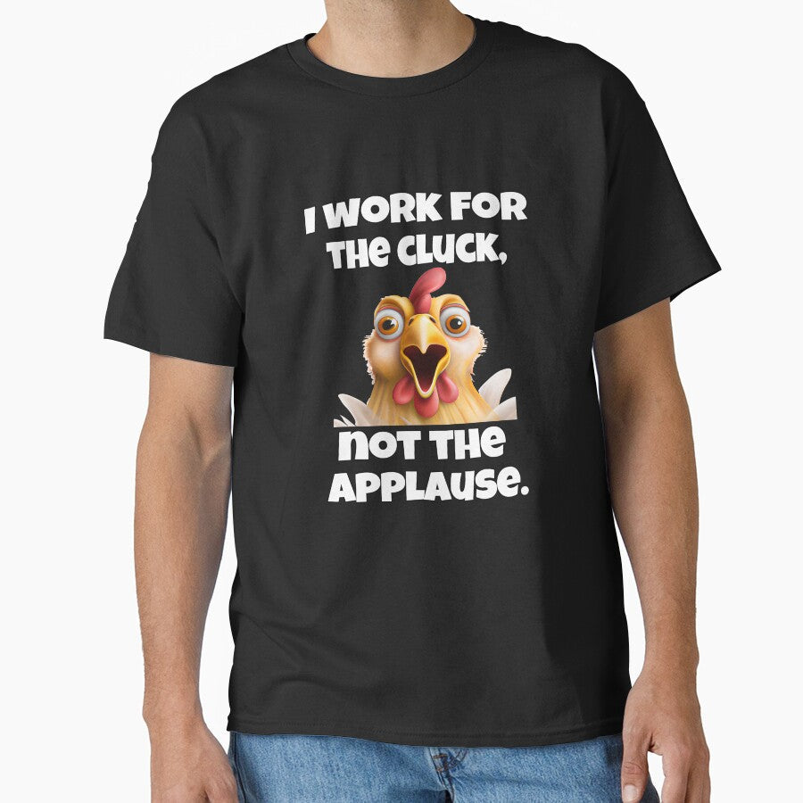 Funny Chicken Farmer Humor I Work For The Cluck, Not The Applause by fantasticdesign Unisex , , , Long Sleeve Tee