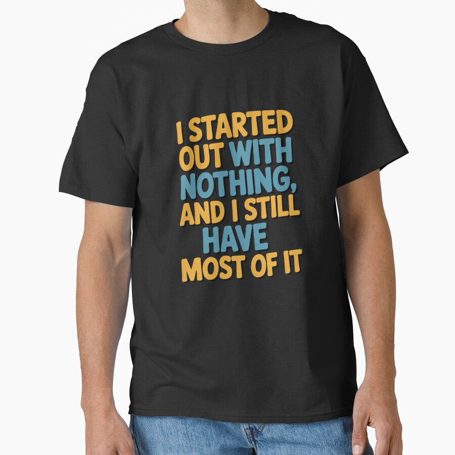 Sarcastic Funny Humor I Started Out With Nothing by fantasticdesign Unisex , , , Long Sleeve Tee