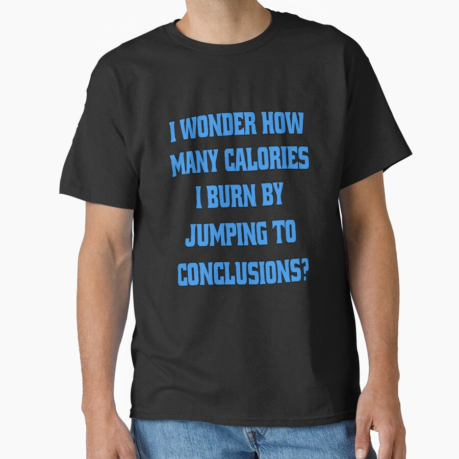 Funny Sarcastic Humor I Wonder How Many Calories I Burn By Jumping To Conclusions? by fantasticdesign