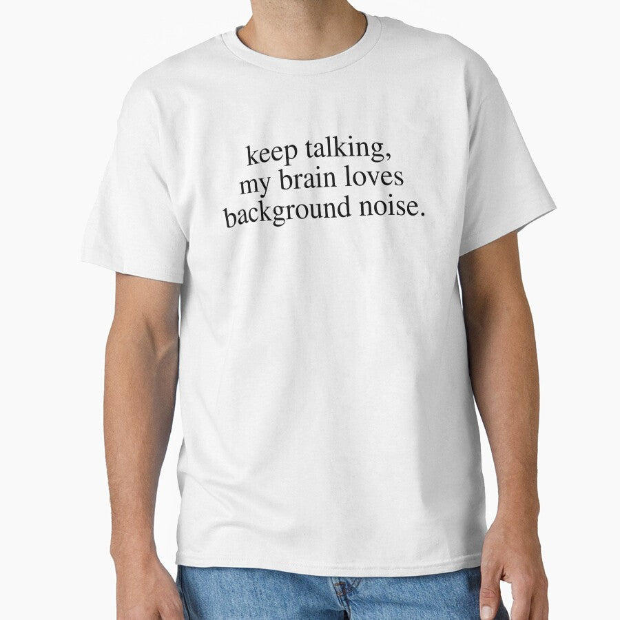 Keep Talking My Brain Loves Background Noise Funny Sarcastic Saying by kamrankhan Unisex , , , Long Sleeve Tee