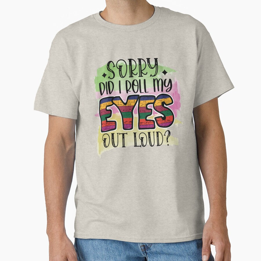 Sorry did I roll my eyes out loud? by Beneficial Art Unisex , , , Long Sleeve Tee