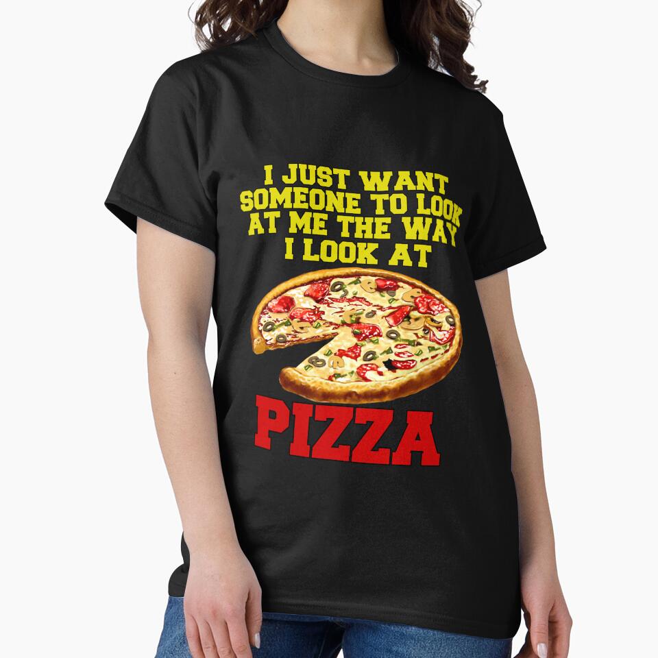 Funny Pizza Lover Humorous Design I Just Want Someone To Look At Me The Way I Look At Pizza by fantasticdesign