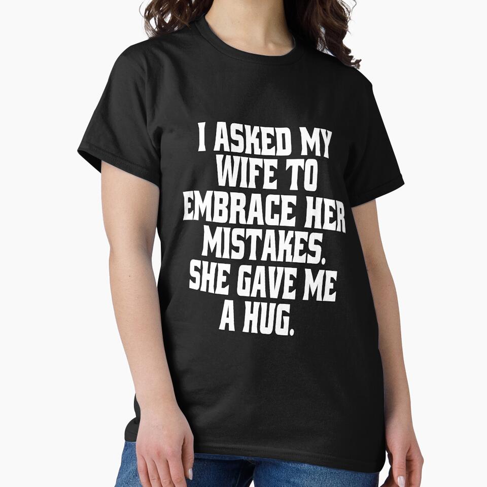 Funny Sarcastic Humor I Asked My Wife To Embrace Her Mistakes. She Gave Me A Hug by fantasticdesign