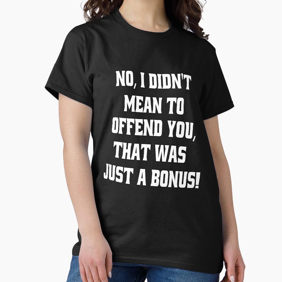 Funny Sarcastic Humor No, I Didn’t Mean To Offend You by fantasticdesign Unisex , , , Long Sleeve Tee