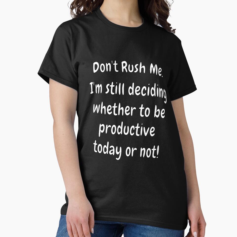 Funny Sarcastic Saying Don’t Rush Me. I’m Still Deciding Whether To Be Productive by fantasticdesign