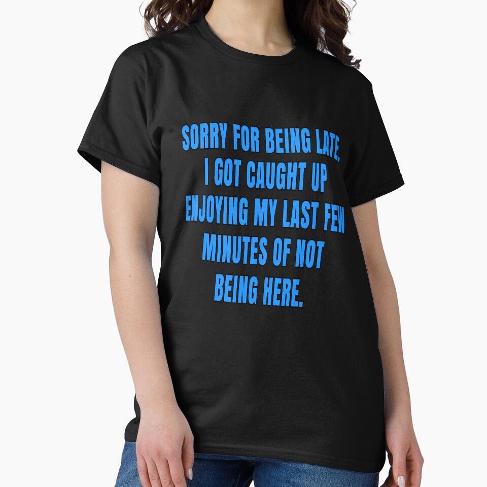 Funny Sarcastic Saying Sorry For Being Late. I Got Caught Up Enjoying by fantasticdesign Unisex , , , Long Sleeve Tee