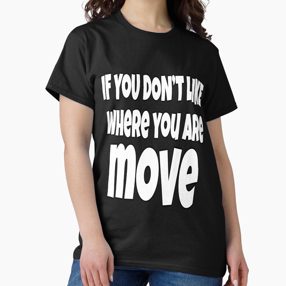 Funny Sarcastic Saying If You Don't Like Where You Are Move by fantasticdesign Unisex , , , Long Sleeve Tee