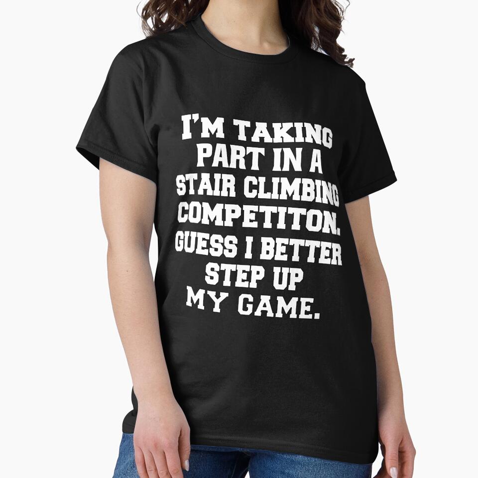 Funny Sarcastic Pun Humor I'm Taking Part In A Stair Climbing Competition. Guess I Better Step Up My Game by fantasticdesign