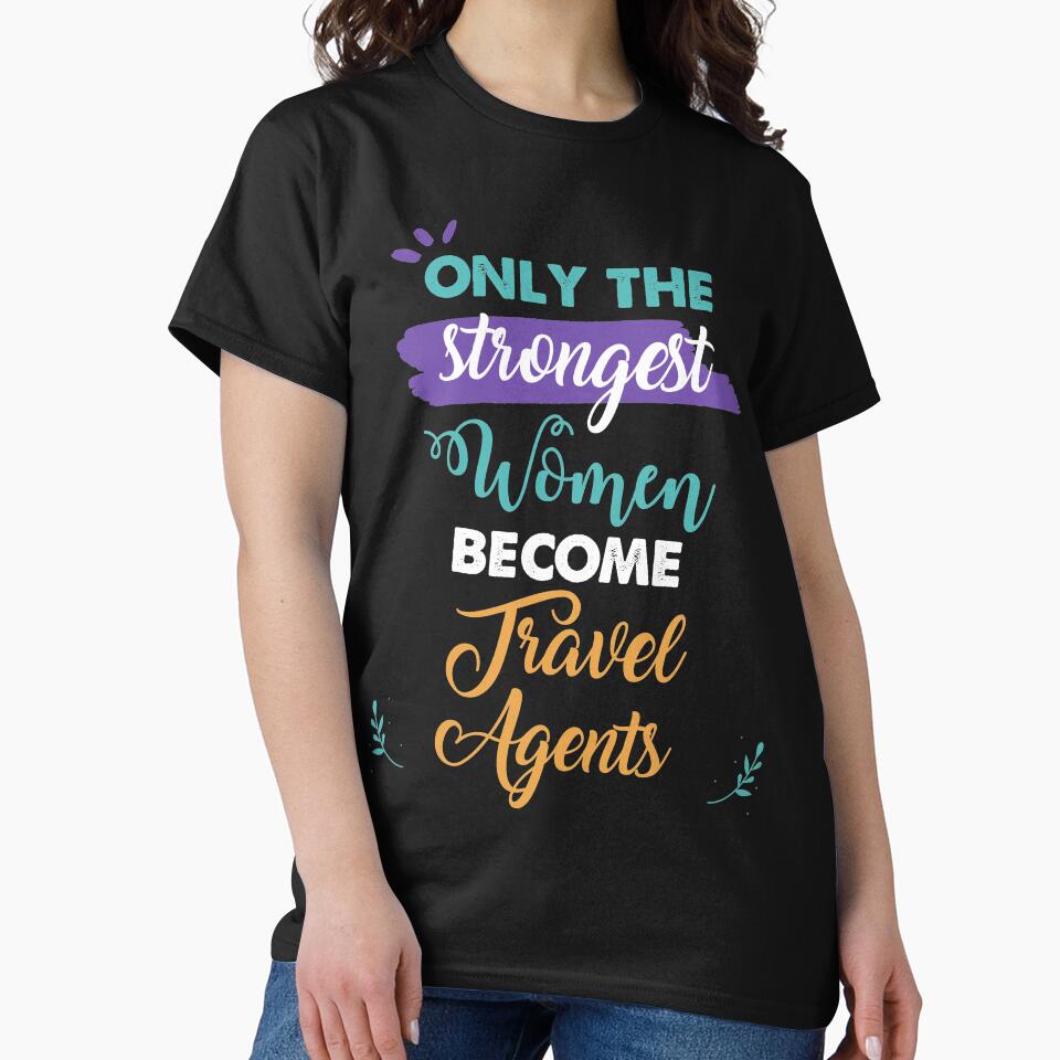 Travel Agents gift only the strongest women become Travel Agents by Custom365 Unisex , , , Long Sleeve Tee