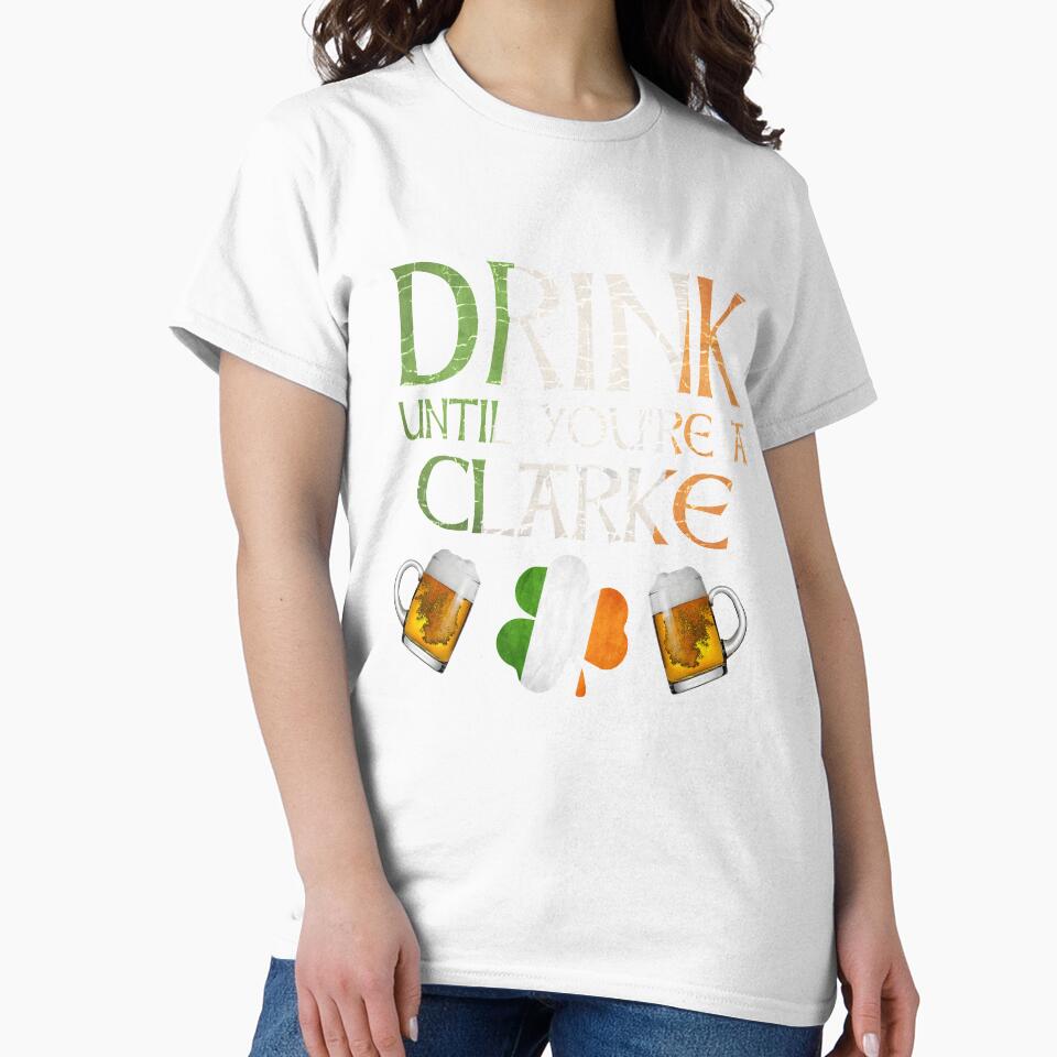 Drink Until You're A Clarke - Gift For Clarke From Ireland by Irishtshirts