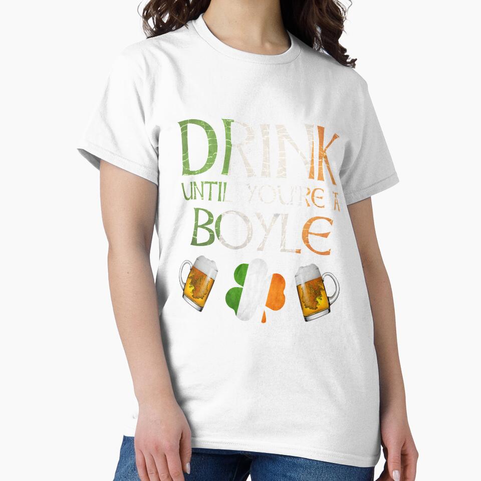 Drink Until You're A Boyle - Gift For Boyle From Ireland by Irishtshirts