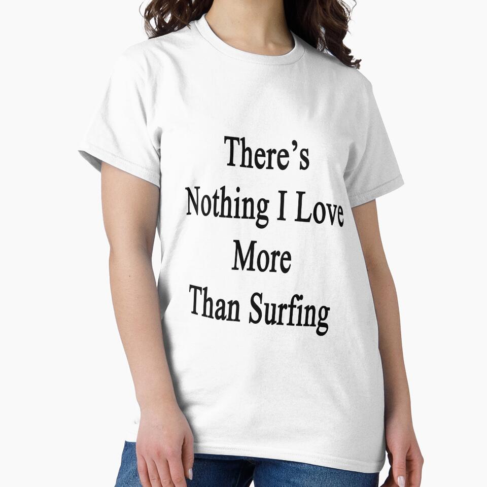 There's Nothing I Love More Than Surfing by supernova23 Unisex , , , Long Sleeve Tee