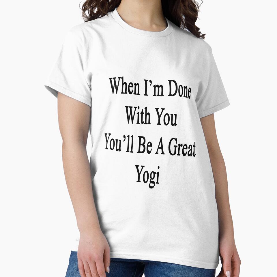 When I'm Done With You You'll Be A Great Yogi by supernova23 Unisex , , , Long Sleeve Tee