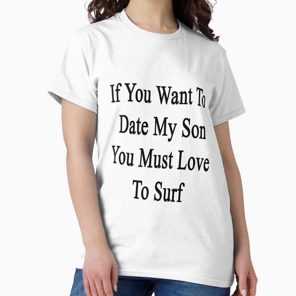 If You Want To Date My Son You Must Love To Surf by supernova23 Unisex , , , Long Sleeve Tee