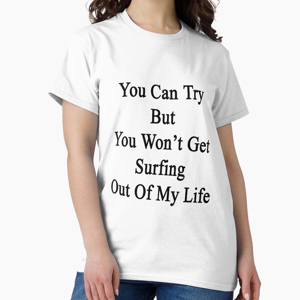 You Can Try But You Won't Get Surfing Out Of My Life by supernova23 Unisex , , , Long Sleeve Tee
