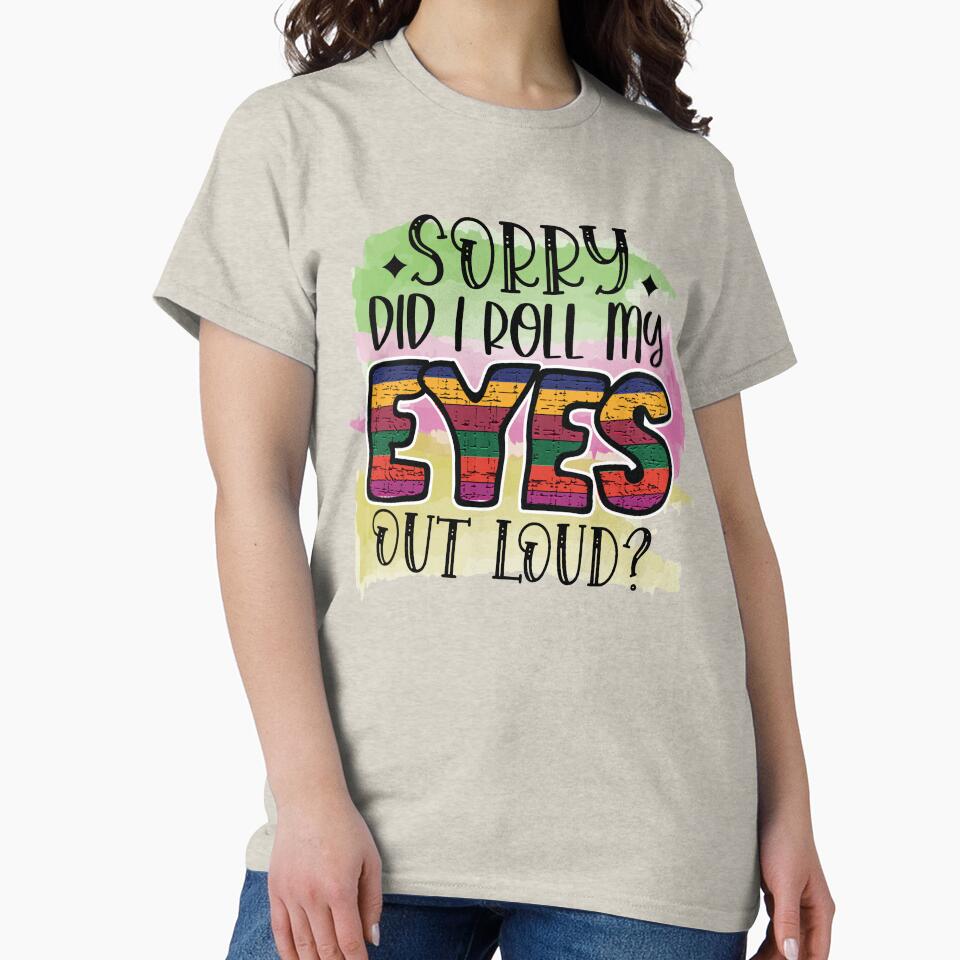 Sorry did I roll my eyes out loud? by Beneficial Art Unisex , , , Long Sleeve Tee