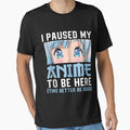 Anime Merch Men Women Teen Girls Boys - I Paused My Anime To Be Here by zacben Unisex , , , Long Sleeve Tee