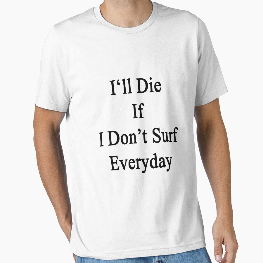 I'll Die If I Don't Surf Everyday by supernova23 Unisex , , , Long Sleeve Tee