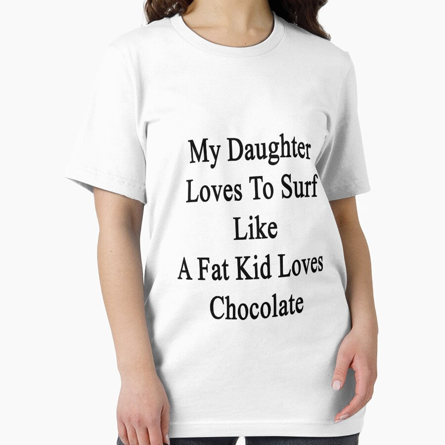 My Daughter Loves To Surf Like A Fat Kid Loves Chocolate by supernova23 Unisex , , , Long Sleeve Tee