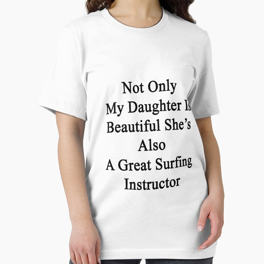 Not Only My Daughter Is Beautiful She's Also A Great Surfing Instructor by supernova23 Unisex , , , Long Sleeve Tee