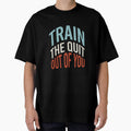 Fitness Saying Train The Quit Out Of You by whyitsme Unisex , , , Long Sleeve Tee