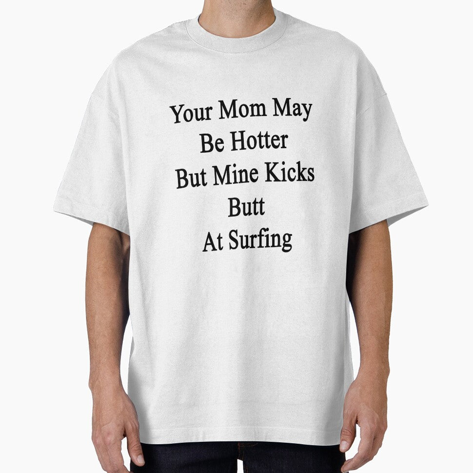 Your Mom May Be Hotter But Mine Kicks Butt At Surfing by supernova23 Unisex , , , Long Sleeve Tee