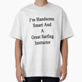 I'm Handsome Smart And A Great Surfing Instructor by supernova23 Unisex , , , Long Sleeve Tee