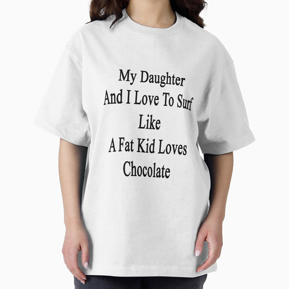 My Daughter And I Love To Surf Like A Fat Kid Loves Chocolate by supernova23 Unisex , , , Long Sleeve Tee