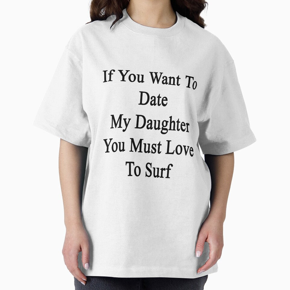 If You Want To Date My Daughter You Must Love To Surf by supernova23 Unisex , , , Long Sleeve Tee